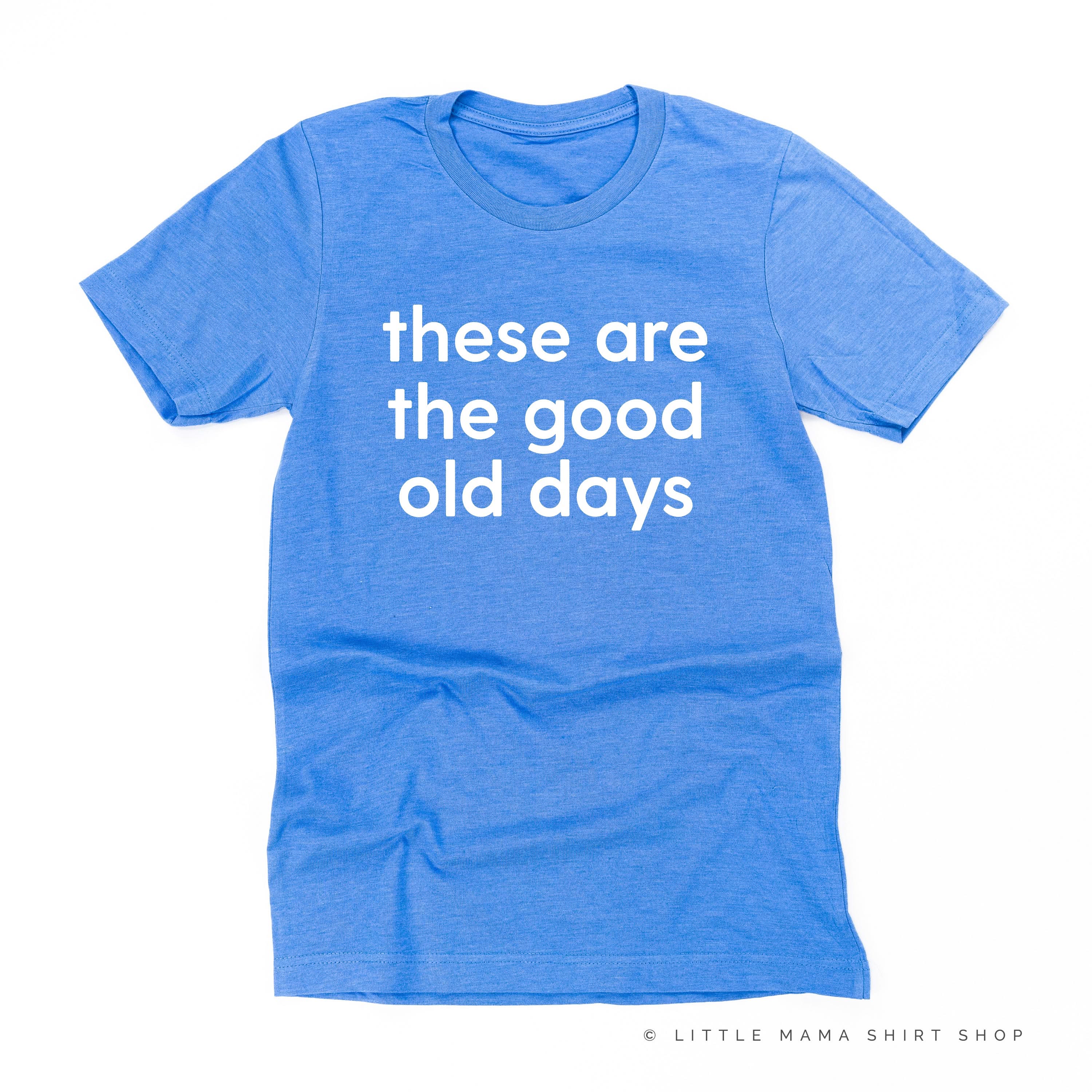 These Are The Good Old Days - Design on Front - Unisex Tee