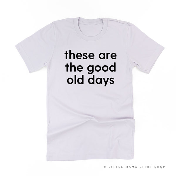 These Are The Good Old Days - Design on Front - Unisex Tee