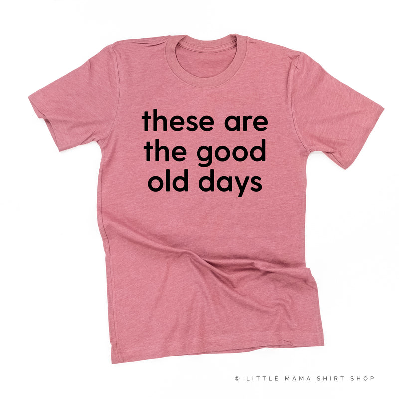 These Are The Good Old Days - Design on Front - Unisex Tee