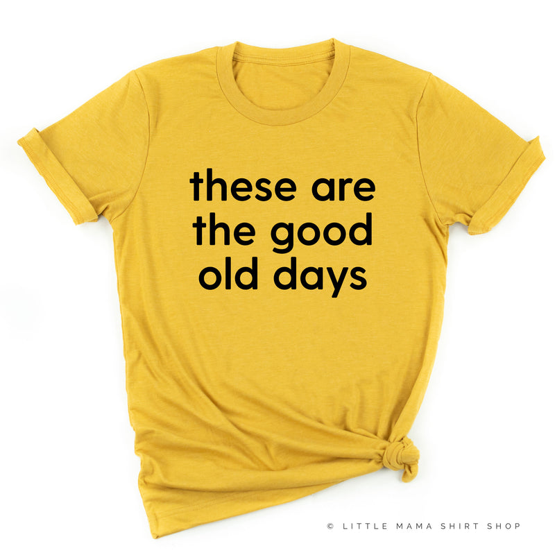 These Are The Good Old Days - Design on Front - Unisex Tee