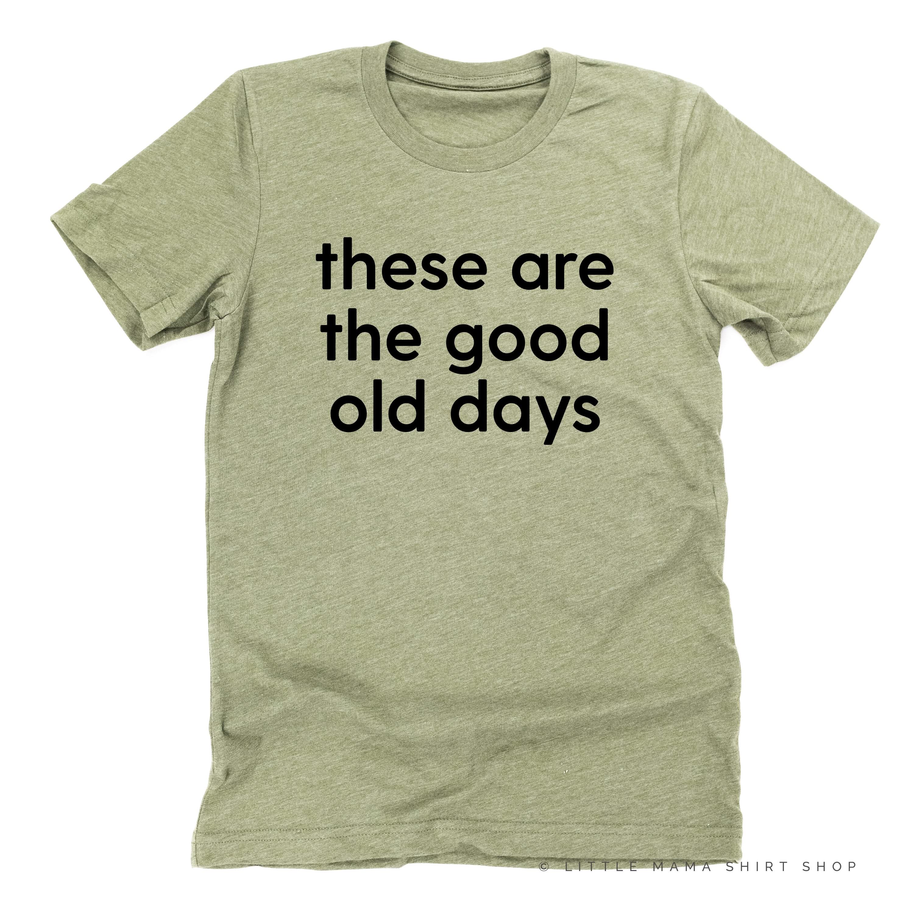 These Are The Good Old Days - Design on Front - Unisex Tee