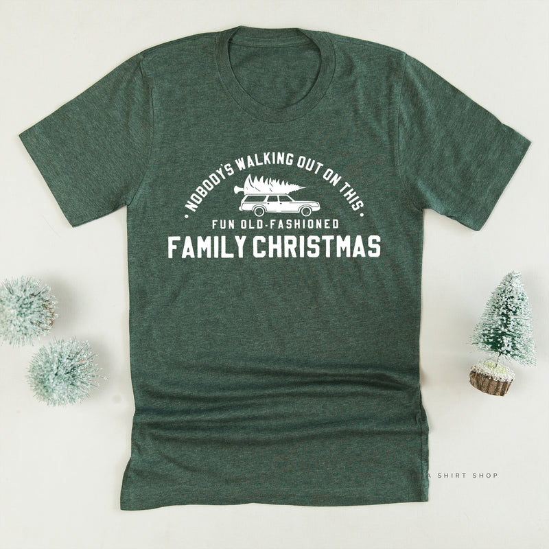 Nobody's Walking Out On This Fun Old-Fashioned Family Christmas - Unisex Tee