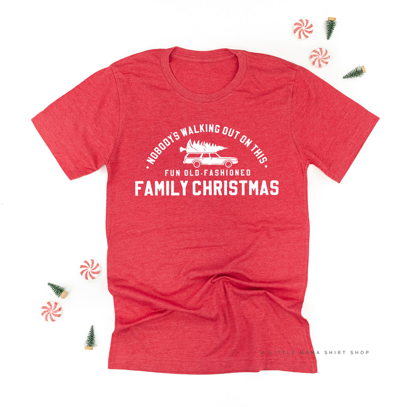 Nobody's Walking Out On This Fun Old-Fashioned Family Christmas - Unisex Tee