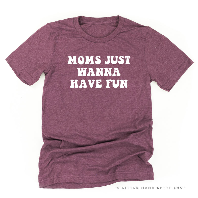 Moms Just Wanna Have Fun - Unisex Tee