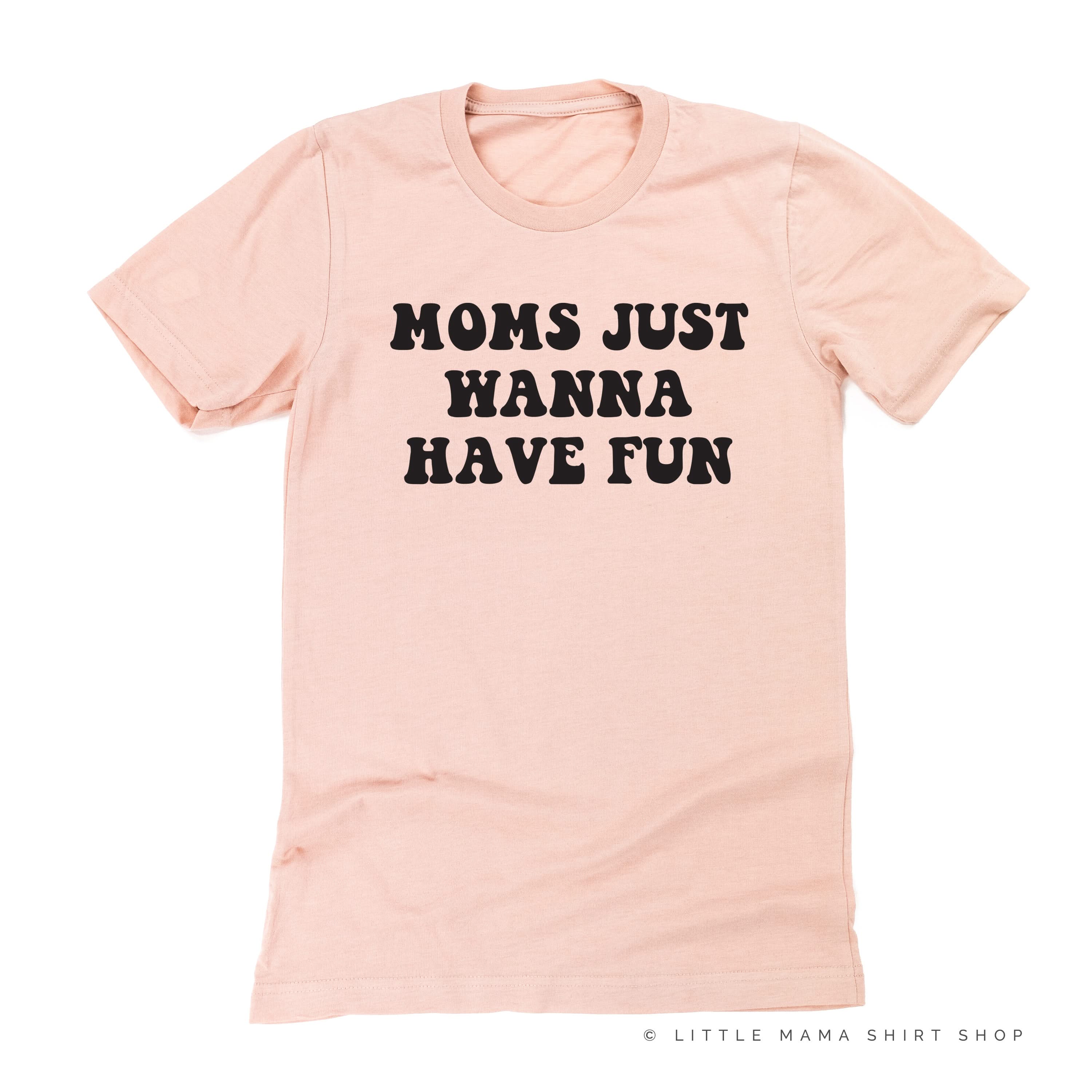 Moms Just Wanna Have Fun - Unisex Tee Little Mama Shirt Shop