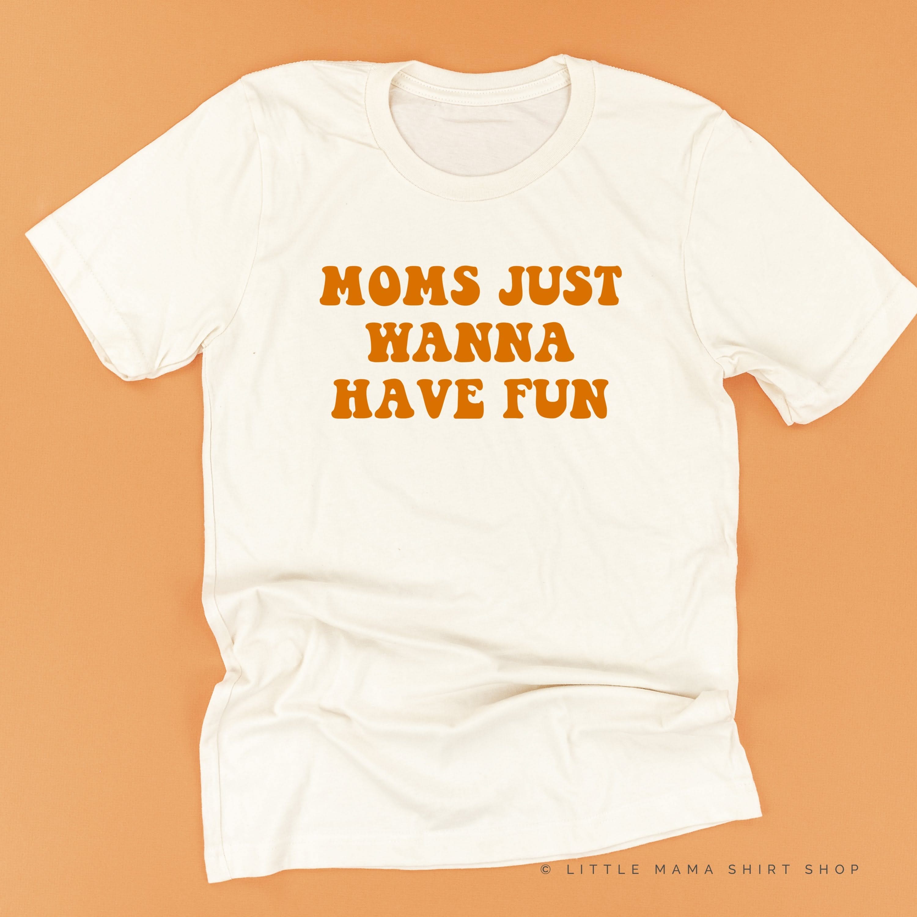 Moms Just Wanna Have Fun - Unisex Tee Little Mama Shirt Shop