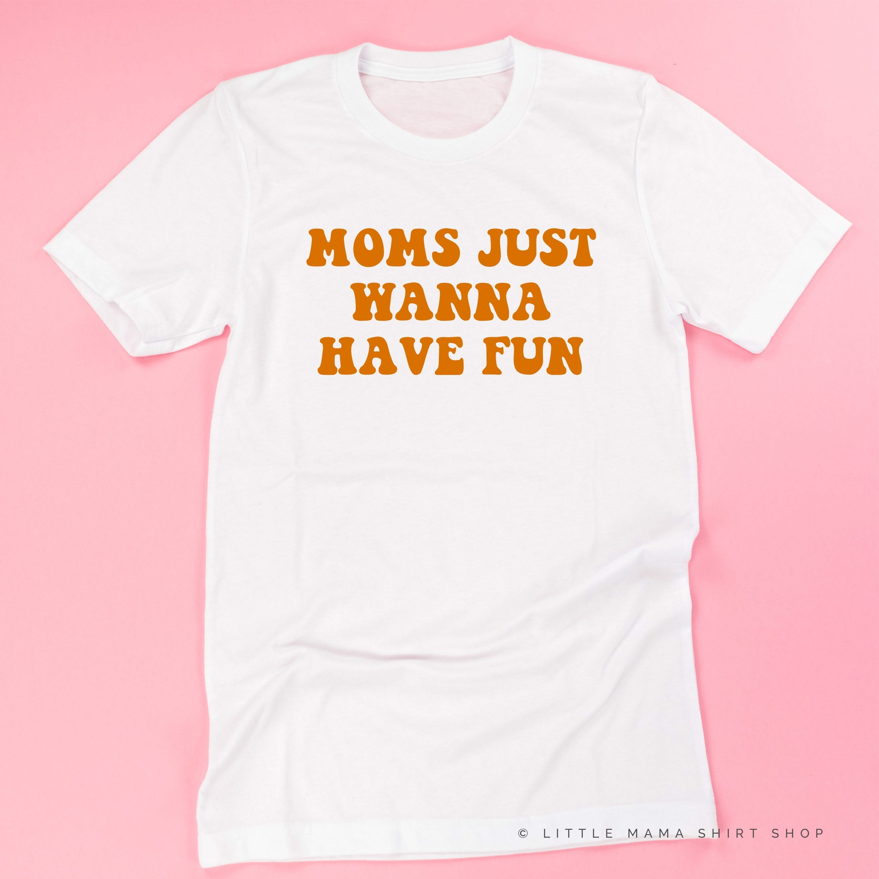 Moms Just Wanna Have Fun - Unisex Tee Little Mama Shirt Shop
