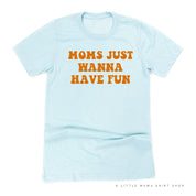 Moms Just Wanna Have Fun - Unisex Tee Little Mama Shirt Shop
