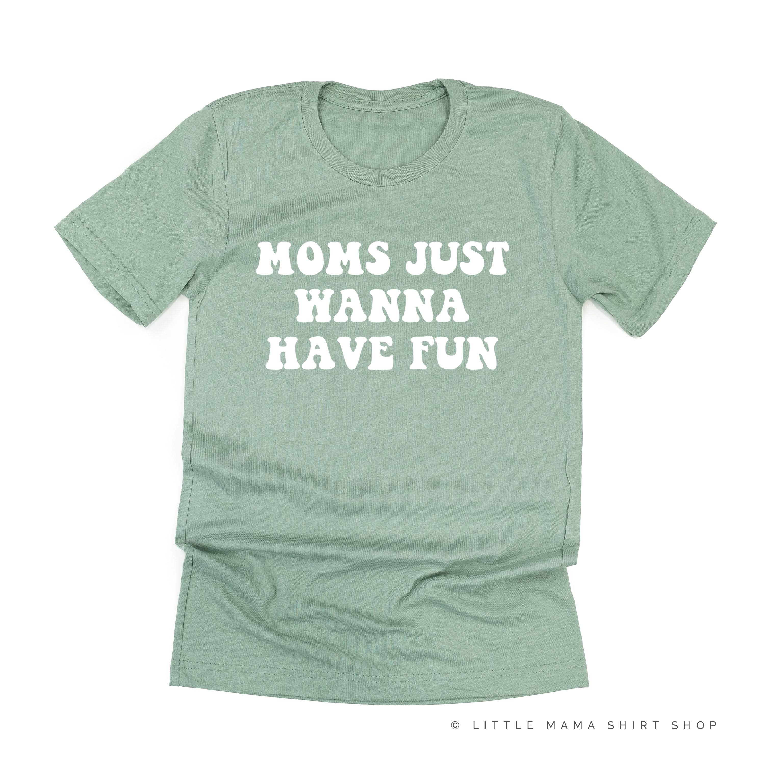 Moms Just Wanna Have Fun - Unisex Tee Little Mama Shirt Shop