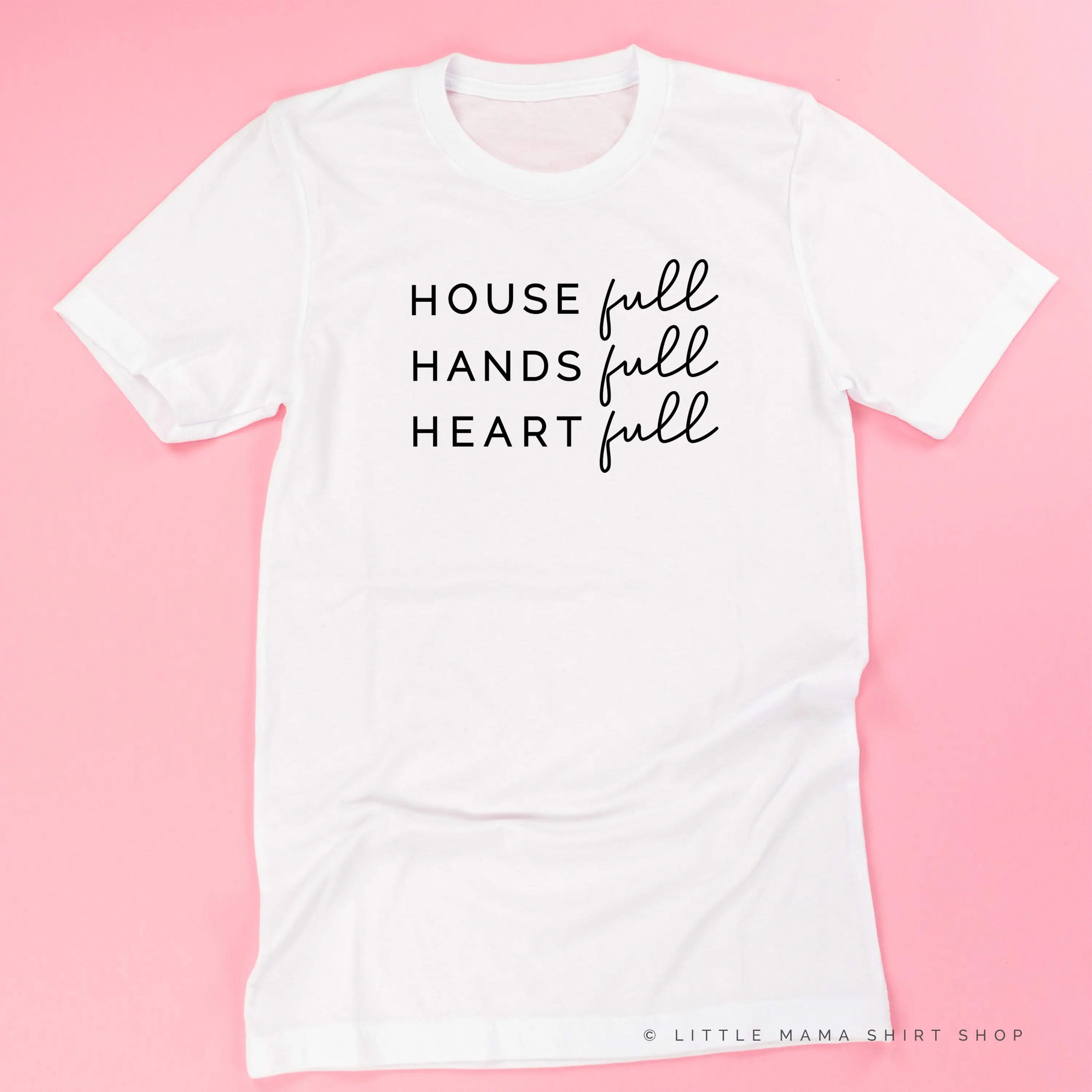 House Full Hands Full Heart Full - Unisex Tee – Little Mama Shirt