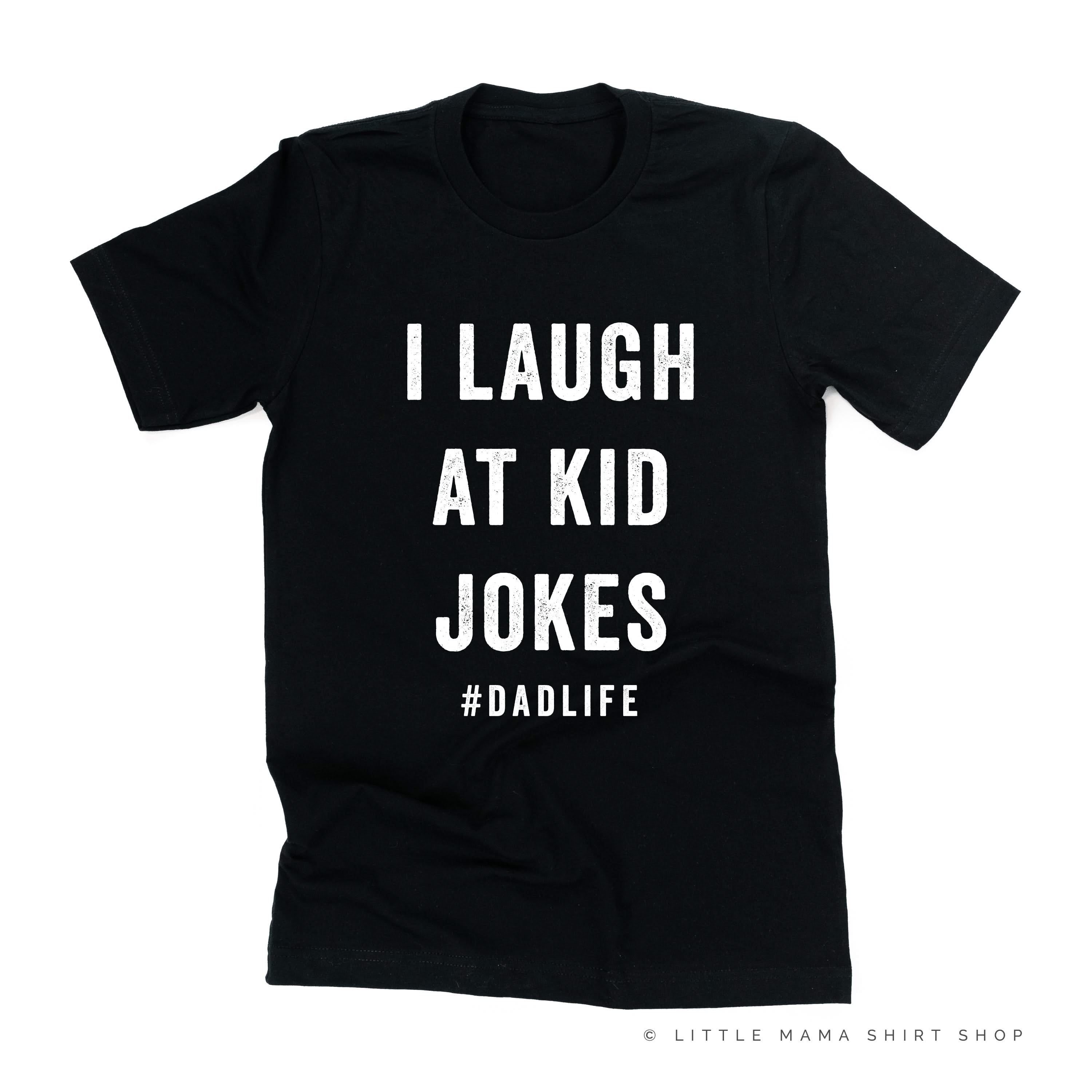 I Laugh at Kid Jokes #DadLife - Unisex Tee Little Mama Shirt Shop