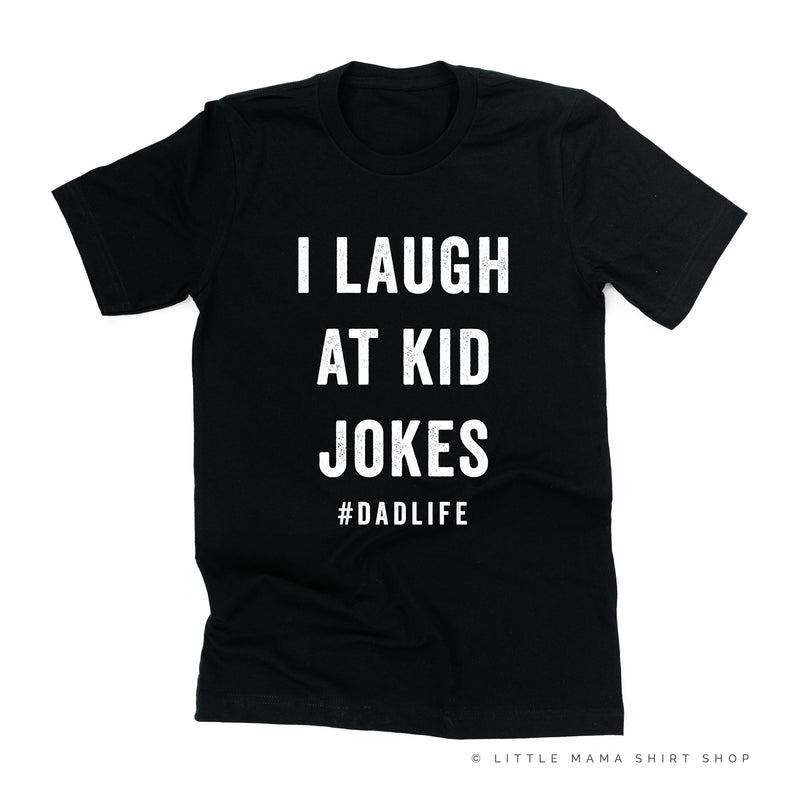 I Laugh at Kid Jokes #DadLife - Unisex Tee