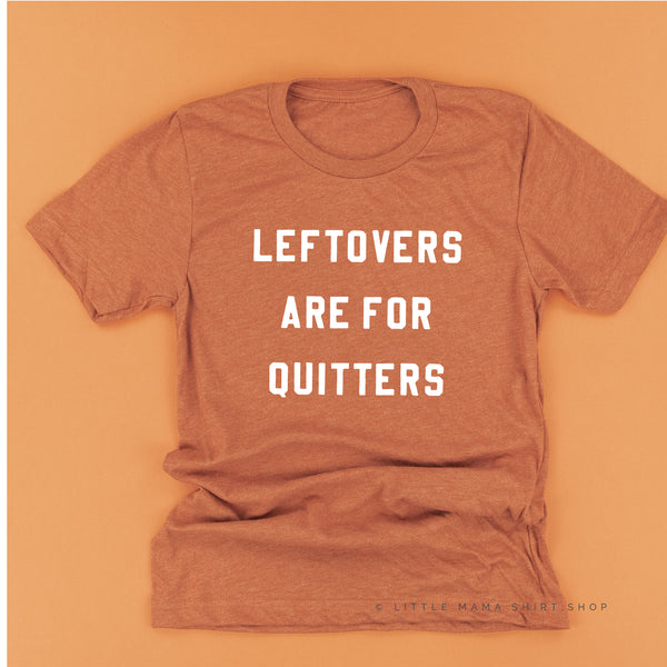 Leftovers are for Quitters  - Unisex Tee