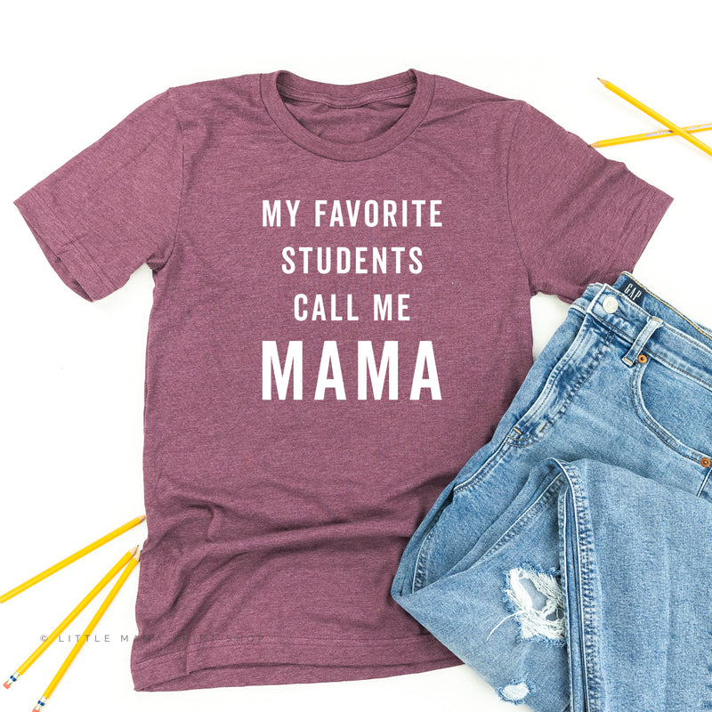 My Favorite Students Call Me Mama - Unisex Tee