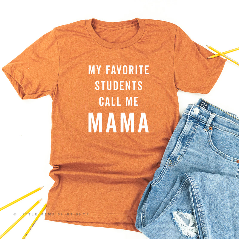My Favorite Students Call Me Mama - Unisex Tee