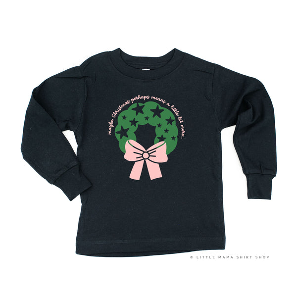 Maybe Christmas Perhaps Means A Little Bit More - Child LONG SLEEVE Tee