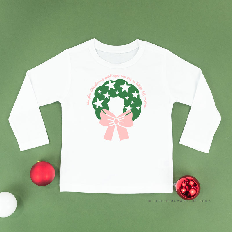 Maybe Christmas Perhaps Means A Little Bit More - Child LONG SLEEVE Tee