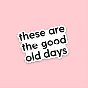 LMSS® STICKER - These Are The Good Old Days - Black and White Little Mama Shirt Shop LLC
