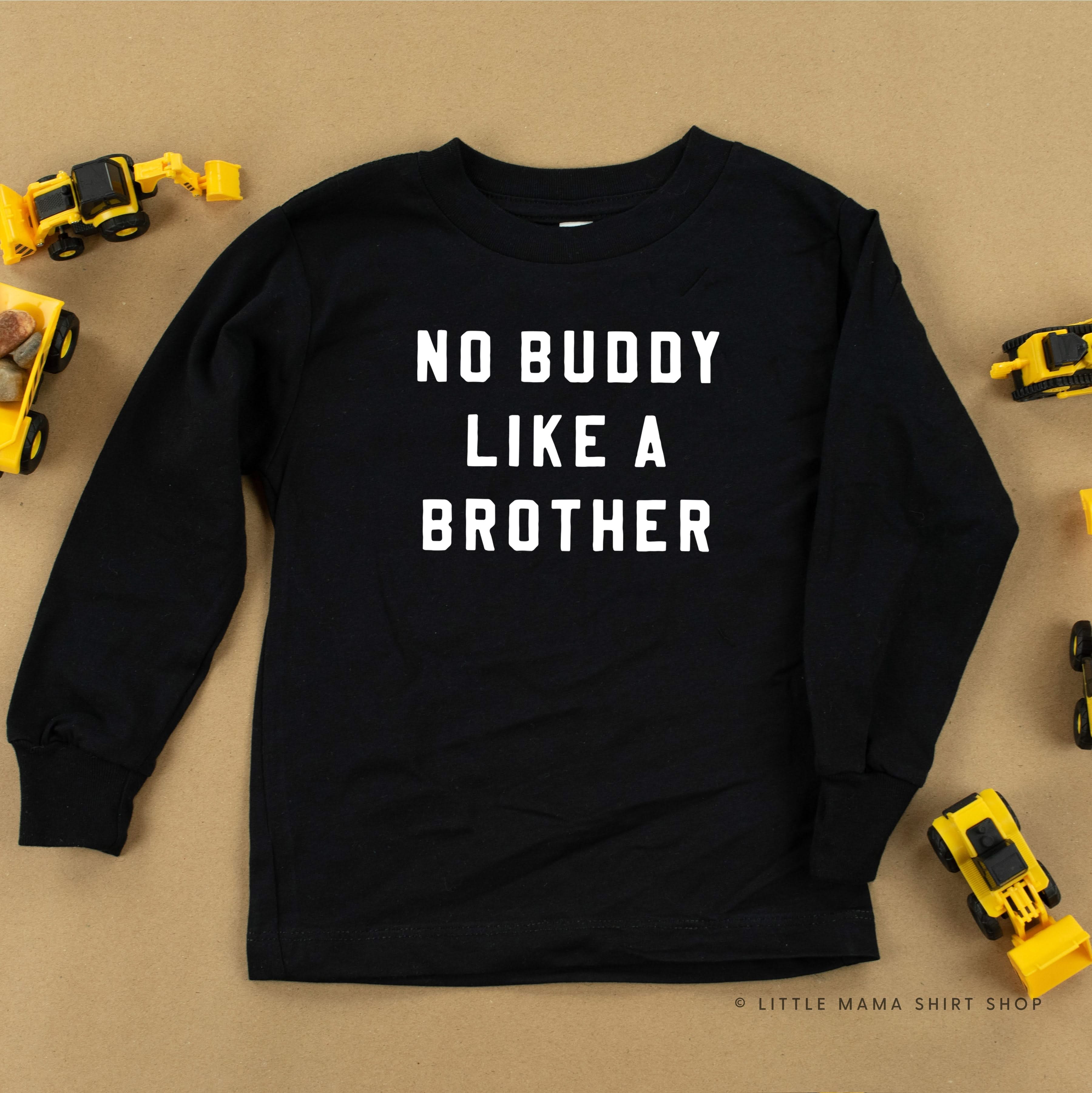 NO BUDDY LIKE A BROTHER - Long Sleeve Child Shirt Little Mama Shirt Shop