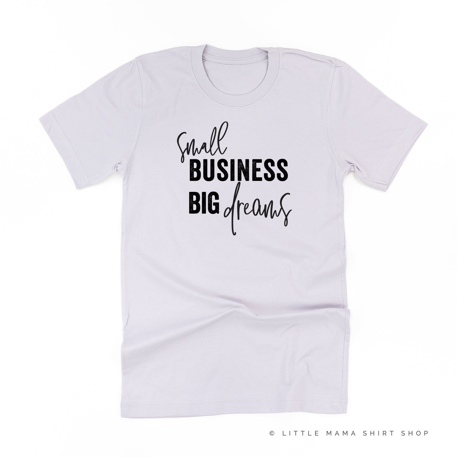 Small Business Big Dreams - Unisex Tee – Little Mama Shirt Shop LLC