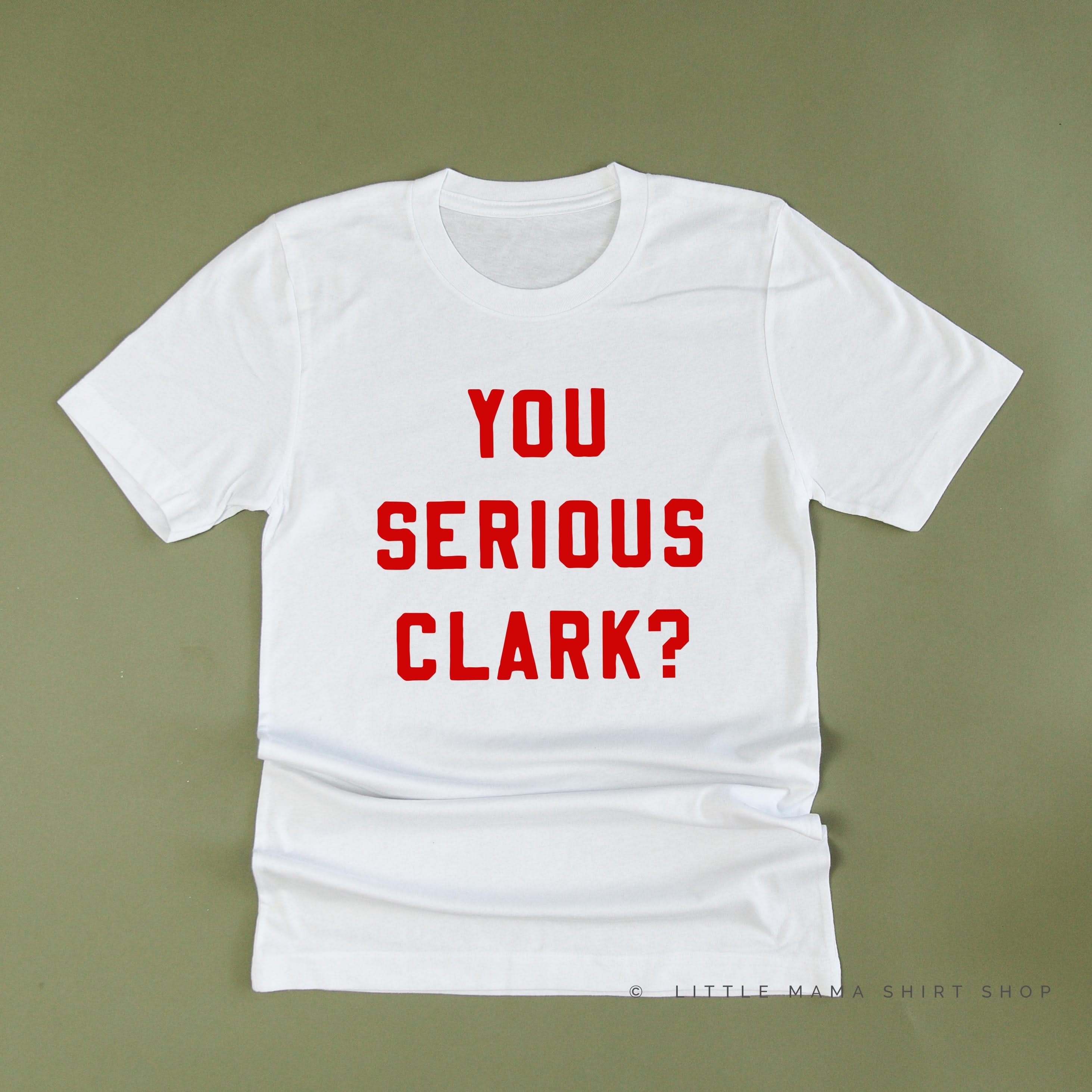 You Serious Clark? - Unisex Tee Little Mama Shirt Shop